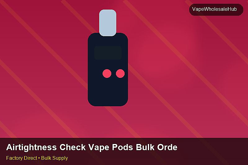 Airtightness Check Vape Pods Bulk Order — Airtightness Check Vape Pods Bulk Order: Bulk Supplier Guide | 2026 Edition photo 1