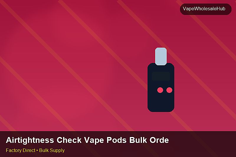 Airtightness Check Vape Pods Bulk Order — Airtightness Check Vape Pods Bulk Order: Bulk Supplier Guide | 2026 Edition photo 2