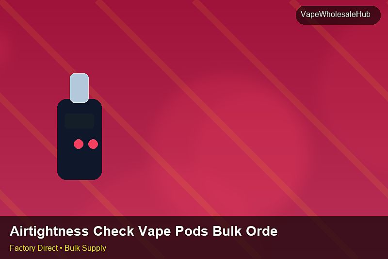 Airtightness Check Vape Pods Bulk Order — Airtightness Check Vape Pods Bulk Order: Factory Direct Quote | 2026 Edition photo 2