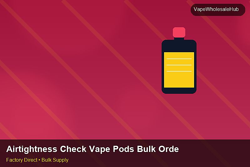 Airtightness Check Vape Pods Bulk Order — Airtightness Check Vape Pods Bulk Order: Quality Inspection Checklist | 2026 Edition photo 1