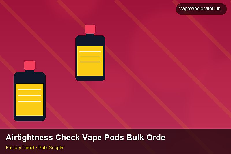 Airtightness Check Vape Pods Bulk Order — Airtightness Check Vape Pods Bulk Order: Quality Inspection Checklist | 2026 Edition photo 2