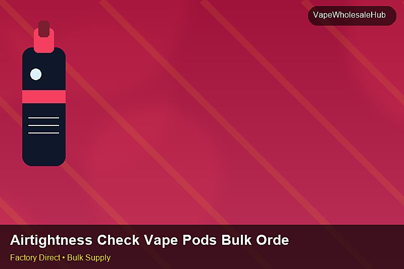 Airtightness Check Vape Pods Bulk Order — Airtightness Check Vape Pods Bulk Order: Shipping & Logistics | 2026 Edition photo 2
