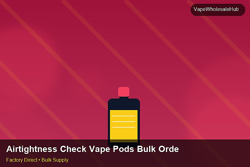Airtightness Check Vape Pods Bulk Order — Airtightness Check Vape Pods Bulk Order: Lead Time & MOQ | 2026 Edition photo 2