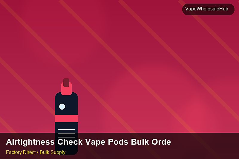 Airtightness Check Vape Pods Bulk Order — Airtightness Check Vape Pods Bulk Order: Procurement Strategy | 2026 Edition photo 1