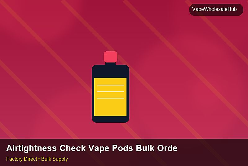 Airtightness Check Vape Pods Bulk Order — Airtightness Check Vape Pods Bulk Order: Procurement Strategy | 2026 Edition photo 2