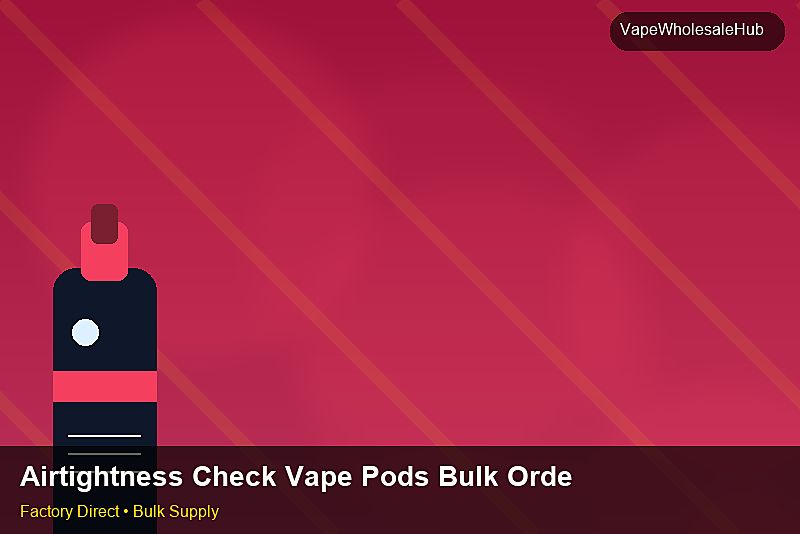Airtightness Check Vape Pods Bulk Order — Airtightness Check Vape Pods Bulk Order: Compliance Standards | 2026 Edition photo 1