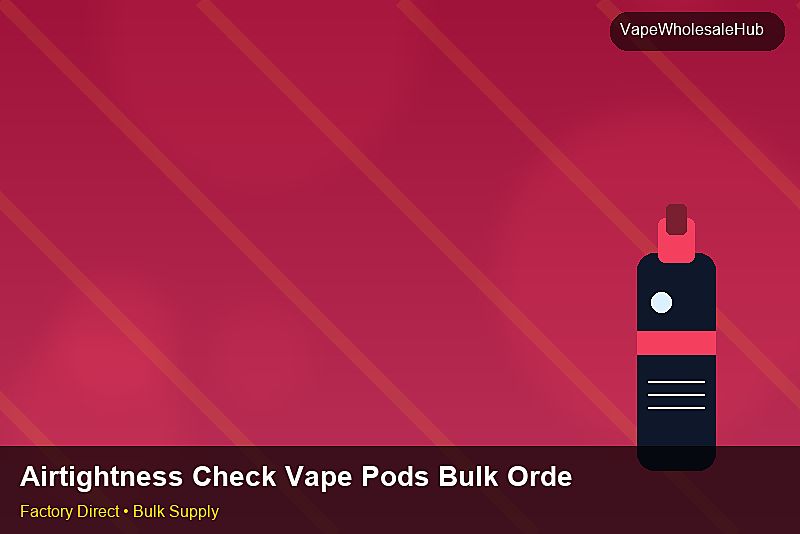 Airtightness Check Vape Pods Bulk Order — Airtightness Check Vape Pods Bulk Order: Compliance Standards | 2026 Edition photo 2