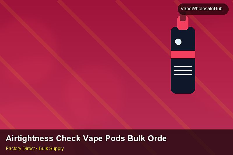 Airtightness Check Vape Pods Bulk Order — Airtightness Check Vape Pods Bulk Order: Sample Policy | 2026 Edition photo 1