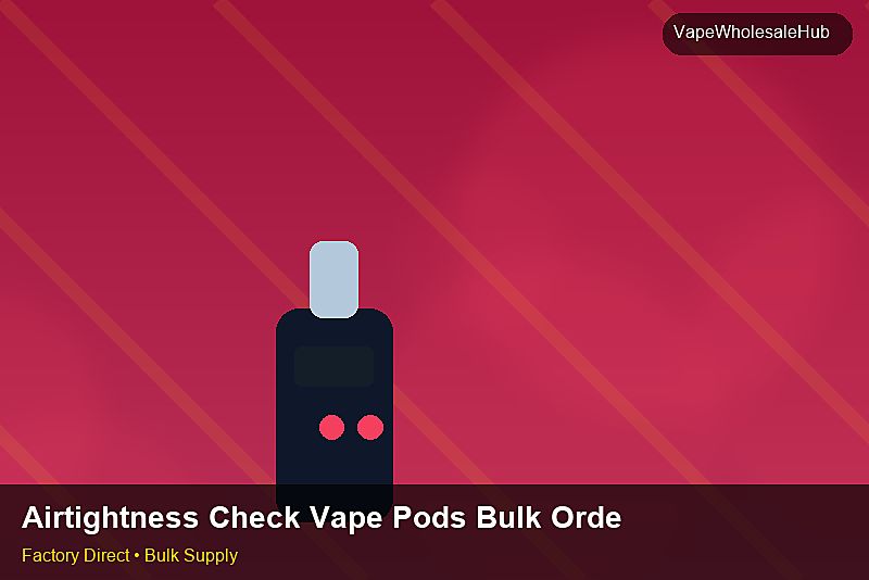 Airtightness Check Vape Pods Bulk Order — Airtightness Check Vape Pods Bulk Order: Sample Policy | 2026 Edition photo 2